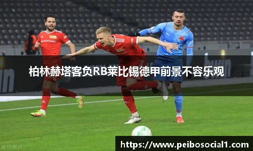 柏林赫塔客负RB莱比锡德甲前景不容乐观