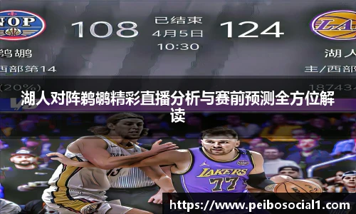 湖人对阵鹈鹕精彩直播分析与赛前预测全方位解读